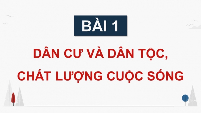 Giáo án điện tử Địa lí 9 chân trời Bài 1: Dân cư và dân tộc, chất lượng cuộc sống