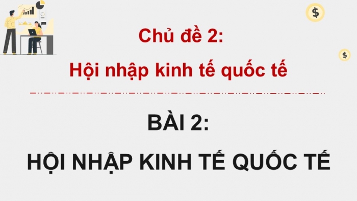 Giáo án điện tử Kinh tế pháp luật 12 kết nối Bài 2: Hội nhập kinh tế quốc tế