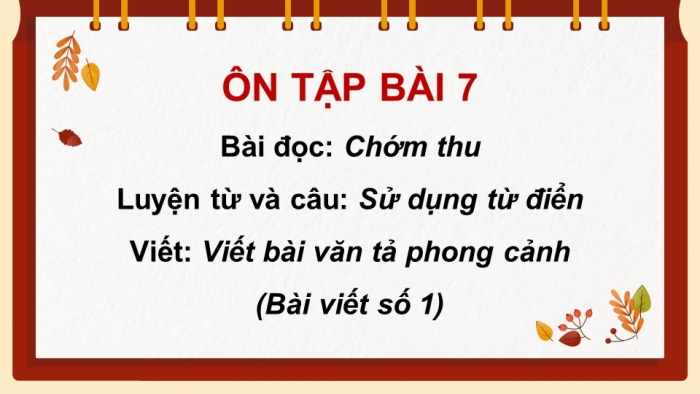 Giáo án PPT dạy thêm Tiếng Việt 5 chân trời bài 7: Bài đọc Chớm thu. Luyện từ và câu Sử dụng từ điển. Viết bài văn tả phong cảnh (Bài viết số 1)