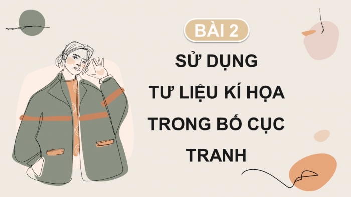 Giáo án điện tử Mĩ thuật 9 chân trời bản 1 Bài 2: Sử dụng tư liệu kí hoạ trong bố cục tranh