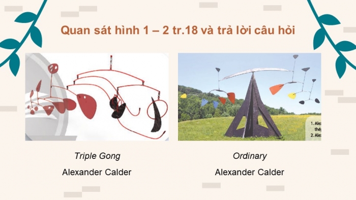 Giáo án điện tử Mĩ thuật 9 chân trời bản 1 Bài 4: Tạo tác phẩm theo thể loại điêu khắc cân bằng động