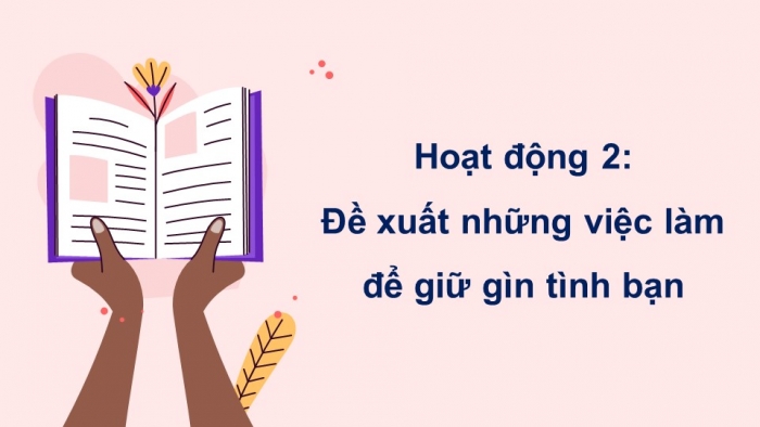 Giáo án điện tử Hoạt động trải nghiệm 5 kết nối Chủ đề Giữ gìn tình bạn - Tuần 7