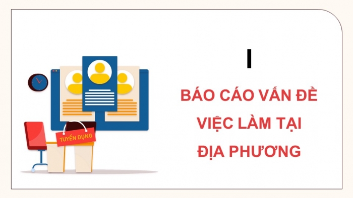 Giáo án điện tử Địa lí 9 kết nối Bài 3: Thực hành Tìm hiểu vấn đề việc làm ở địa phương và phân hóa thu nhập theo vùng