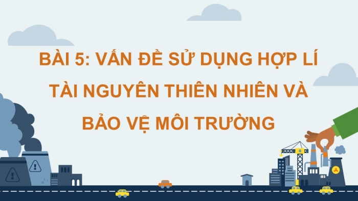 Giáo án điện tử Địa lí 12 kết nối Bài 5: Vấn đề sử dụng hợp lí tài nguyên thiên nhiên và bảo vệ môi trường (bổ sung)