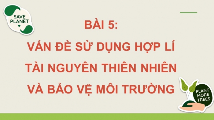 Giáo án điện tử Địa lí 12 cánh diều Bài 5: Vấn đề sử dụng hợp lí tài nguyên thiên nhiên và bảo vệ môi trường (bổ sung)