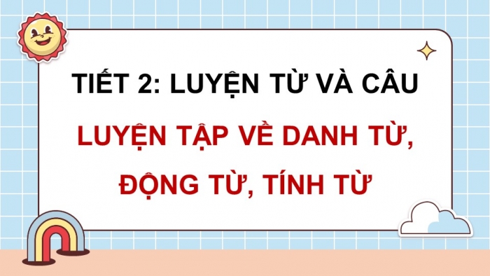 Giáo án điện tử Tiếng Việt 5 kết nối Bài 1: Luyện tập về danh từ, động từ, tính từ