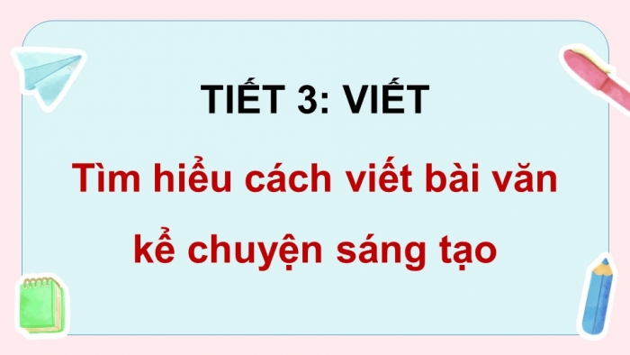 Giáo án điện tử Tiếng Việt 5 kết nối Bài 1: Tìm hiểu cách viết bài văn kể chuyện sáng tạo