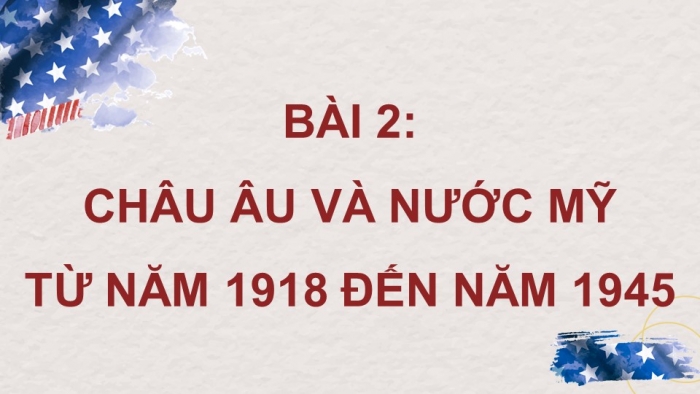 Giáo án điện tử Lịch sử 9 kết nối bài 2: Châu Âu và nước Mỹ từ năm 1918 đến năm 1945 (bổ sung)