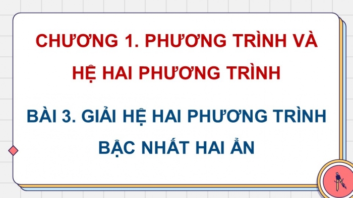 Giáo án điện tử Toán 9 chân trời Bài 3: Giải hệ hai phương trình bậc nhất hai ẩn