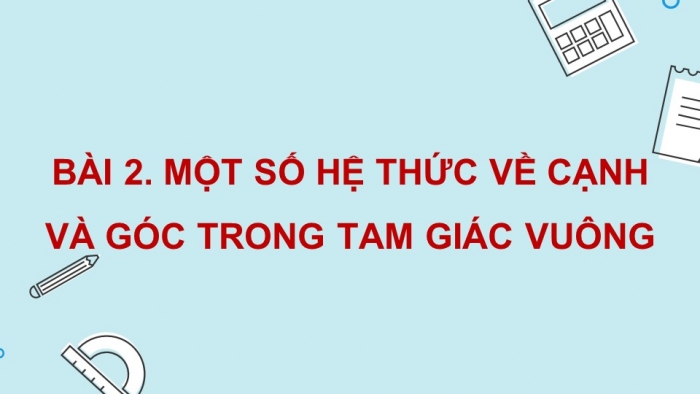 Giáo án điện tử Toán 9 cánh diều Bài 2: Một số hệ thức về cạnh và góc trong tam giác vuông