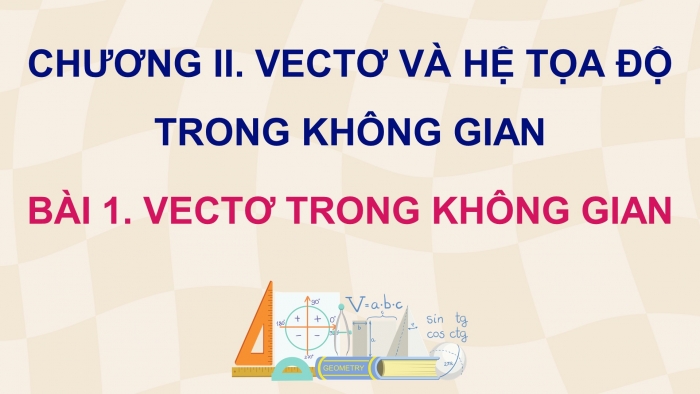 Giáo án điện tử Toán 12 chân trời Bài 1: Vectơ và các phép toán trong không gian