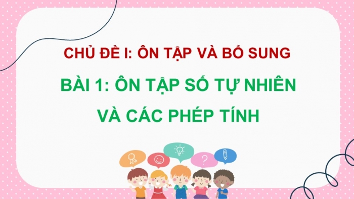 Giáo án điện tử Toán 5 chân trời Bài 1: Ôn tập số tự nhiên và các phép tính