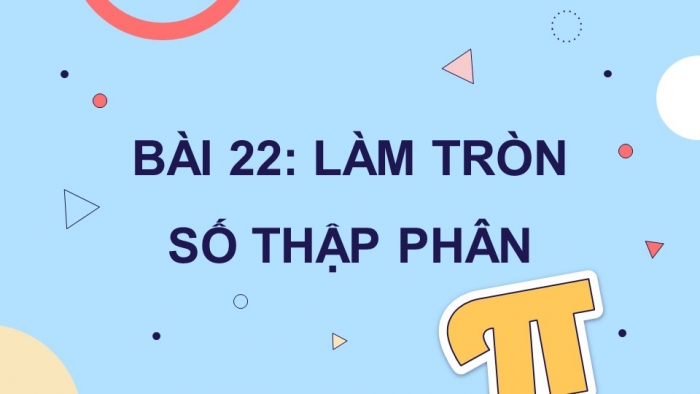 Giáo án điện tử Toán 5 chân trời Bài 22: Làm tròn số thập phân