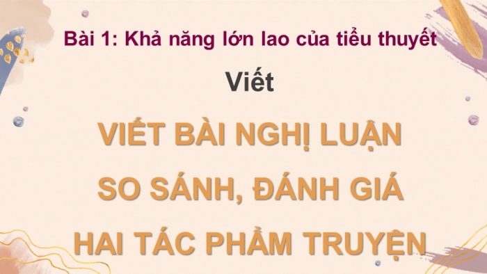 Giáo án điện tử Ngữ văn 12 kết nối Bài 1: Viết bài văn nghị luận so sánh, đánh giá hai tác phẩm truyện