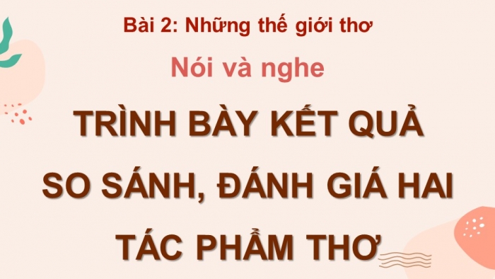 Giáo án điện tử Ngữ văn 12 kết nối Bài 2: Trình bày kết quả so sánh, đánh giá hai tác phẩm thơ