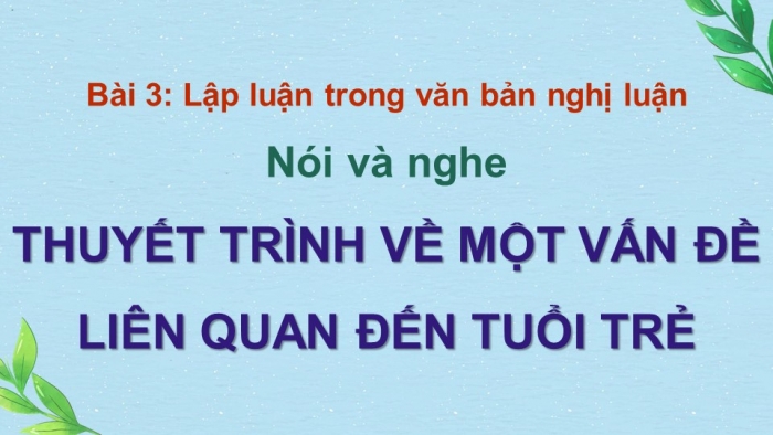 Giáo án điện tử Ngữ văn 12 kết nối Bài 3: Thuyết trình về một vấn đề liên quan đến tuổi trẻ