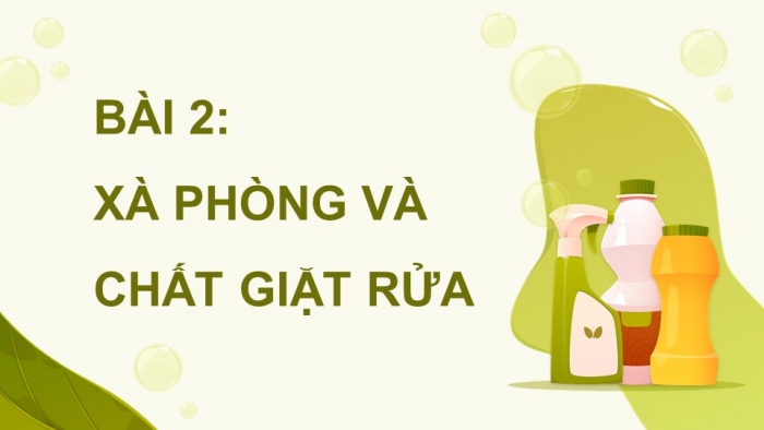 Giáo án điện tử Hoá học 12 chân trời Bài 2: Xà phòng và chất giặt rửa