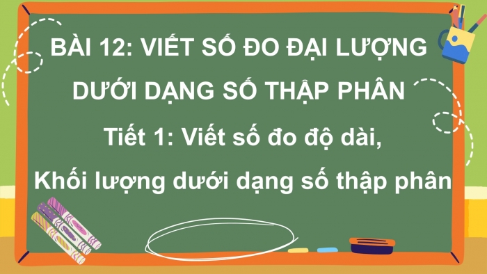 Giáo án điện tử Toán 5 kết nối Bài 12: Viết số đo đại lượng dưới dạng số thập phân