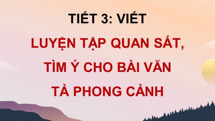 Giáo án điện tử Tiếng Việt 5 chân trời Bài 8: Luyện tập quan sát, tìm ý cho bài văn tả phong cảnh