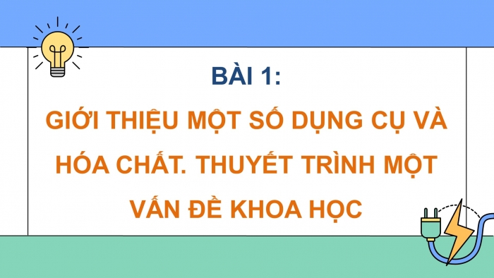 Giáo án điện tử KHTN 9 chân trời - Phân môn Vật lí Bài 1: Giới thiệu một số dụng cụ và hóa chất. Thuyết trình một vấn đề khoa học