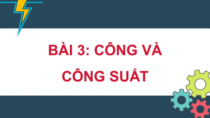 Giáo án điện tử KHTN 9 chân trời - Phân môn Vật lí Bài 3: Công và công suất