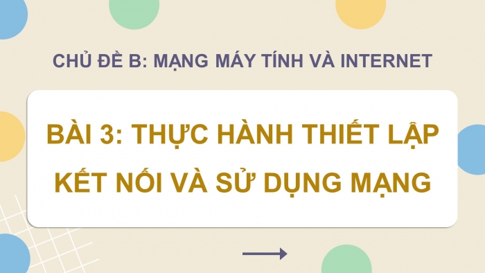 Giáo án điện tử Tin học ứng dụng 12 cánh diều Bài 3: Thực hành thiết lập kết nối và sử dụng mạng