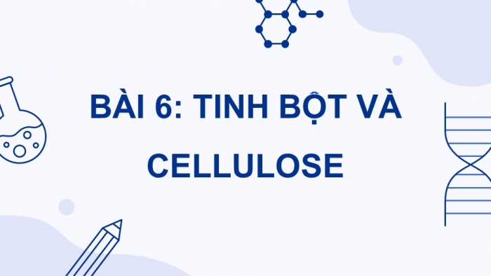 Giáo án điện tử Hoá học 12 kết nối Bài 6: Tinh bột và cellulose