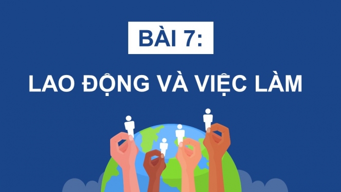 Giáo án điện tử Địa lí 12 kết nối Bài 7: Lao động và việc làm