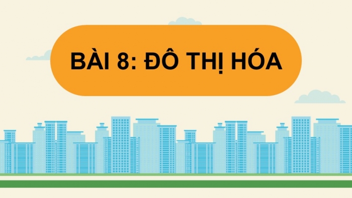 Giáo án điện tử Địa lí 12 kết nối Bài 8: Đô thị hoá