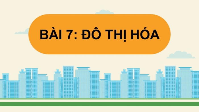 Giáo án điện tử Địa lí 12 cánh diều Bài 7: Đô thị hóa