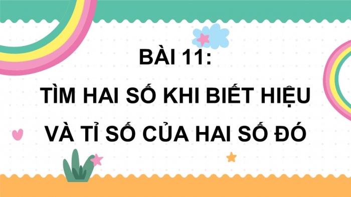 Giáo án điện tử Toán 5 chân trời Bài 11: Tìm hai số khi biết hiệu và tỉ số của hai số đó