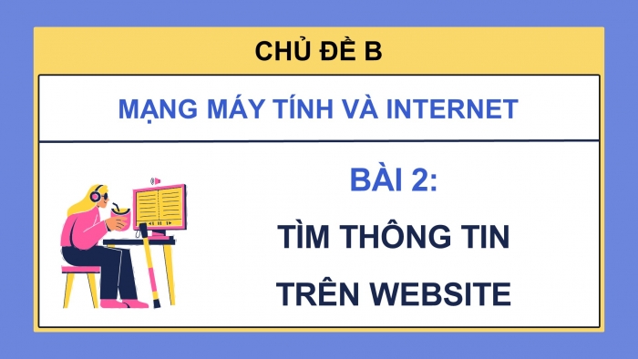 Giáo án điện tử Tin học 5 chân trời Bài 2: Tìm thông tin trên website