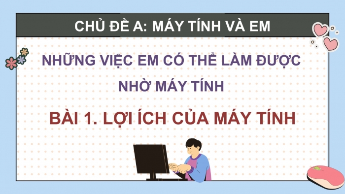 Giáo án điện tử Tin học 5 cánh diều Chủ đề A Bài 1: Lợi ích của máy tính