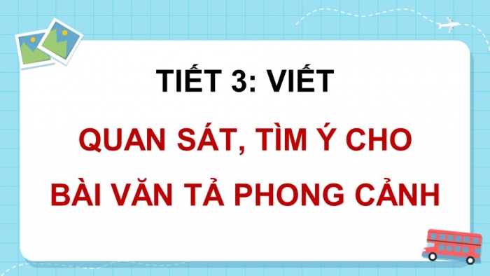 Giáo án điện tử Tiếng Việt 5 chân trời Bài 2: Quan sát, tìm ý cho bài văn tả phong cảnh