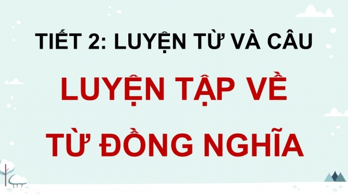 Giáo án điện tử Tiếng Việt 5 chân trời Bài 4: Luyện tập về từ đồng nghĩa