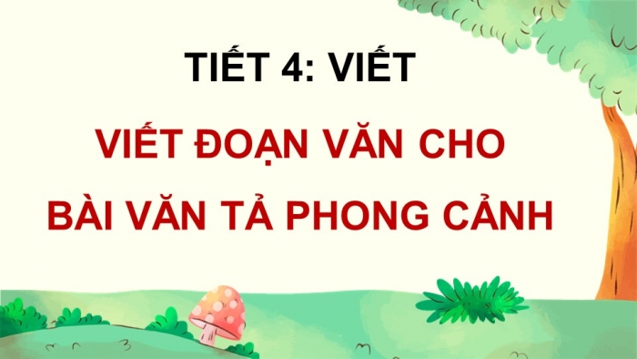 Giáo án điện tử Tiếng Việt 5 chân trời Bài 5: Viết đoạn văn cho bài văn tả phong cảnh