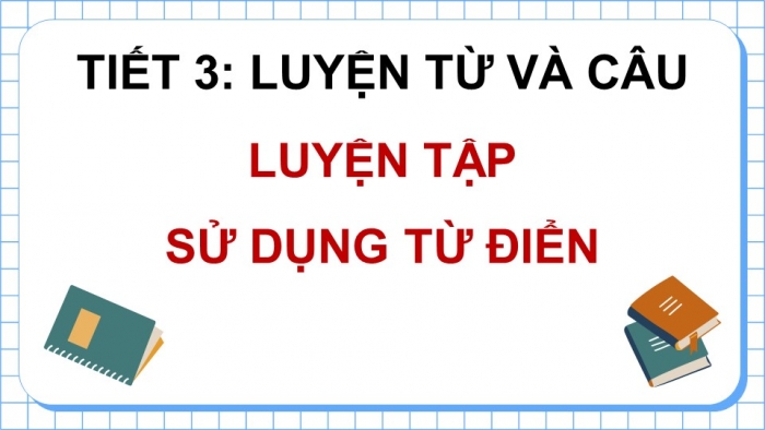 Giáo án điện tử Tiếng Việt 5 chân trời Bài 7: Luyện tập sử dụng từ điển