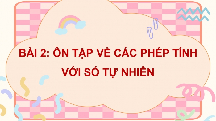 Giáo án điện tử Toán 5 cánh diều Bài 2: Ôn tập về các phép tính với số tự nhiên