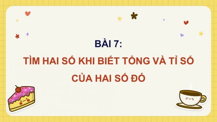 Giáo án điện tử Toán 5 cánh diều Bài 7: Tìm hai số khi biết tổng và tỉ số của hai số đó