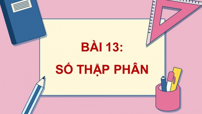 Giáo án điện tử Toán 5 cánh diều Bài 13: Số thập phân