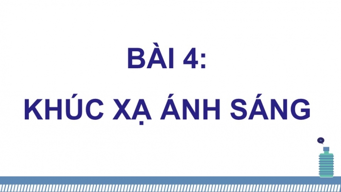 Giáo án điện tử KHTN 9 chân trời - Phân môn Vật lí Bài 4: Khúc xạ ánh sáng