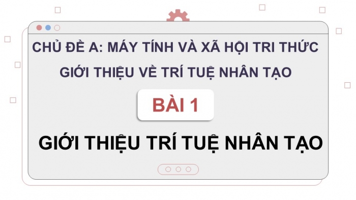 Giáo án điện tử Tin học ứng dụng 12 cánh diều Bài 1: Giới thiệu về Trí tuệ nhân tạo