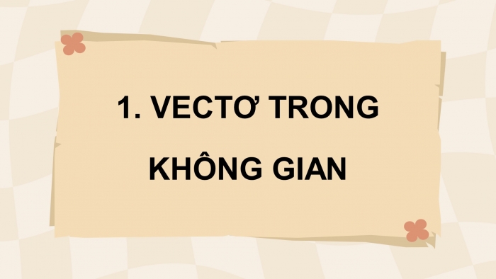 Giáo án điện tử Toán 12 chân trời Bài 1: Vectơ và các phép toán trong không gian