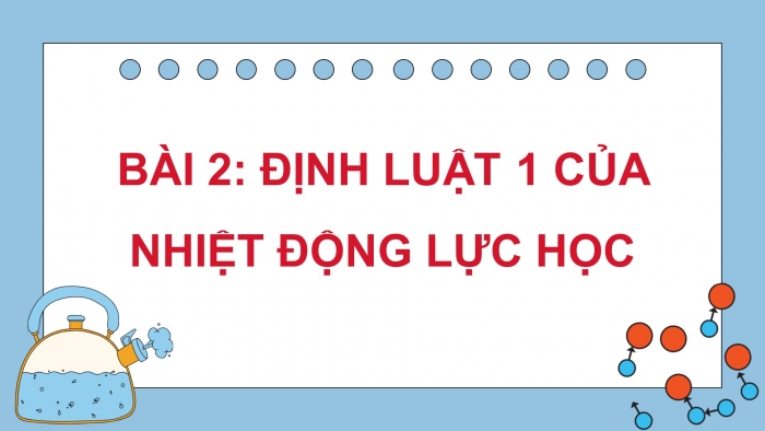 Giáo án điện tử Vật lí 12 cánh diều Bài 2: Định luật 1 của nhiệt động lực học