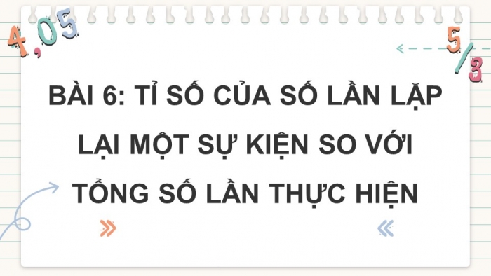 Giáo án điện tử Toán 5 chân trời Bài 6: Tỉ số của số lần lặp lại một sự kiện so với tổng số lần thực hiện