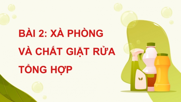 Giáo án điện tử Hóa học 12 cánh diều Bài 2: Xà phòng và chất giặt rửa tổng hợp