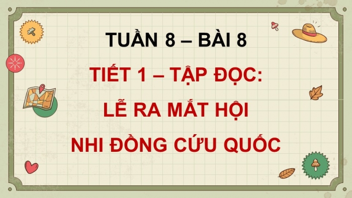 Giáo án điện tử Tiếng Việt 5 chân trời Bài 8: Lễ ra mắt Hội Nhi đồng Cứu quốc