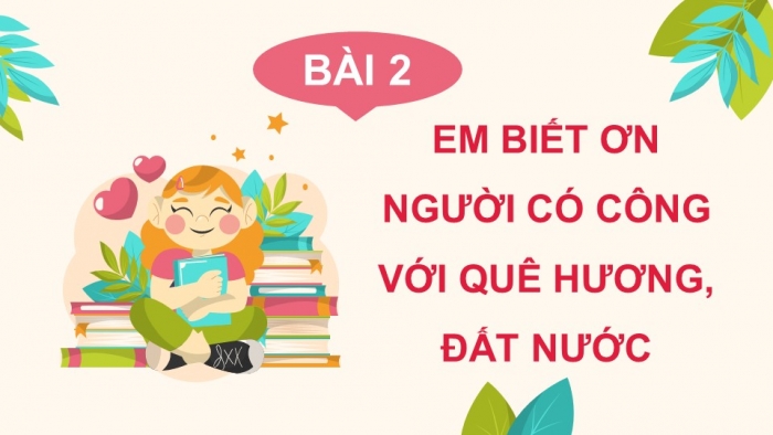 Giáo án điện tử Đạo đức 5 chân trời Bài 2: Em biết ơn người có công với quê hương, đất nước