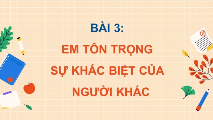 Giáo án điện tử Đạo đức 5 chân trời Bài 3: Em tôn trọng sự khác biệt của người khác