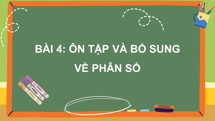 Giáo án điện tử Toán 5 cánh diều Bài 4: Ôn tập và bổ sung về phân số